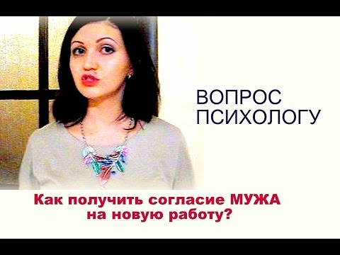 Психологическое видео: Вопрос психологу! Как получить согласие МУЖА на